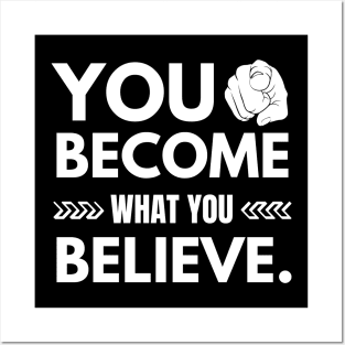 You Become What You Believe Posters and Art